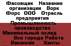 Фасовщик › Название организации ­ Ворк Форс, ООО › Отрасль предприятия ­ Промышленность, производство › Минимальный оклад ­ 27 000 - Все города Работа » Вакансии   . Ханты-Мансийский,Белоярский г.